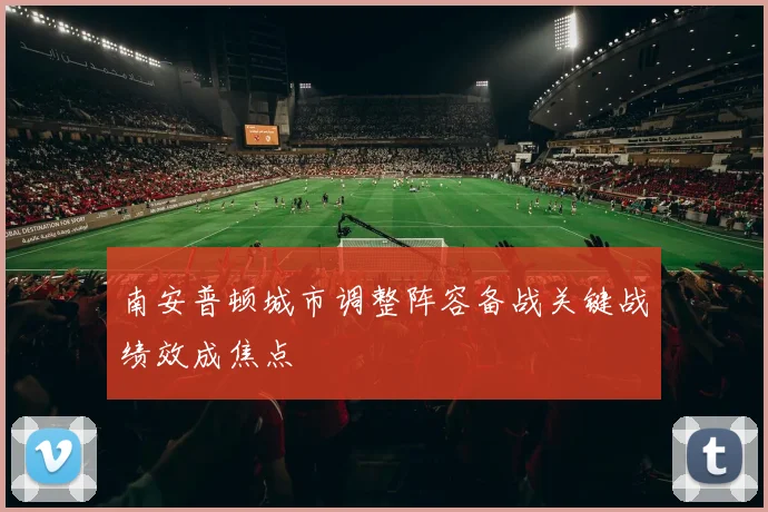 南安普顿城市调整阵容备战关键战绩效成焦点