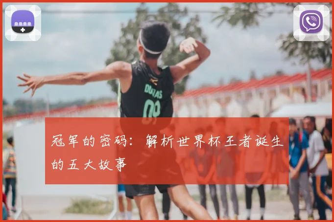 冠军的密码：解析世界杯王者诞生的五大故事