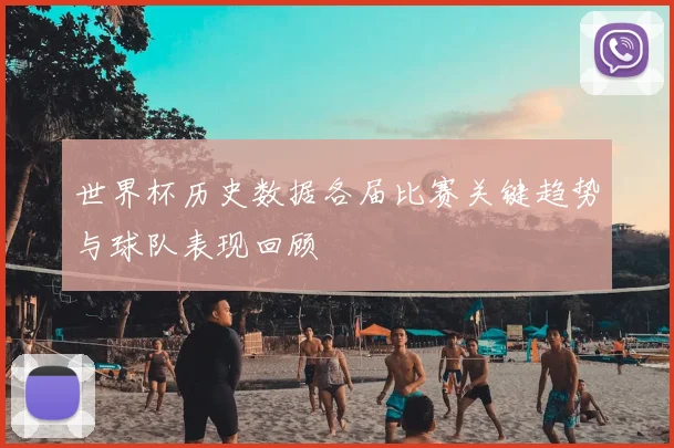 世界杯历史数据各届比赛关键趋势与球队表现回顾