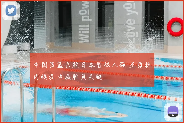 中国男篮击败日本晋级八强 王哲林内线发力成胜负关键